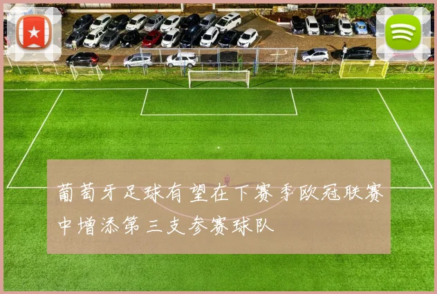 葡萄牙足球有望在下赛季欧冠联赛中增添第三支参赛球队