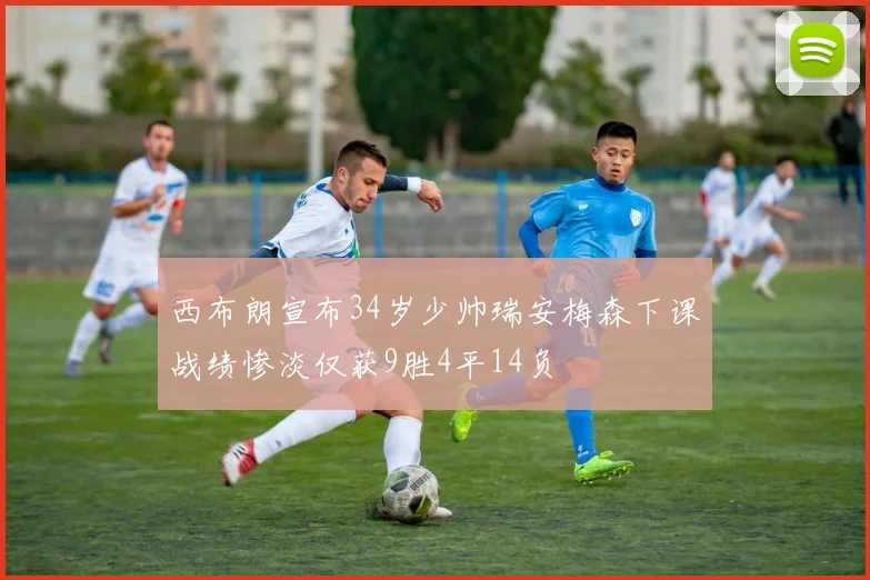 西布朗宣布34岁少帅瑞安梅森下课战绩惨淡仅获9胜4平14负