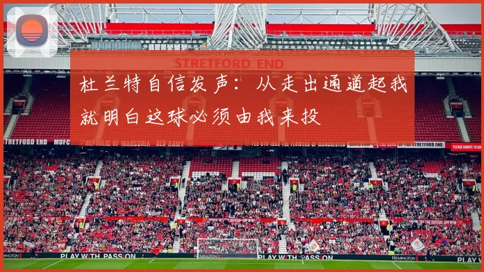 杜兰特自信发声：从走出通道起我就明白这球必须由我来投