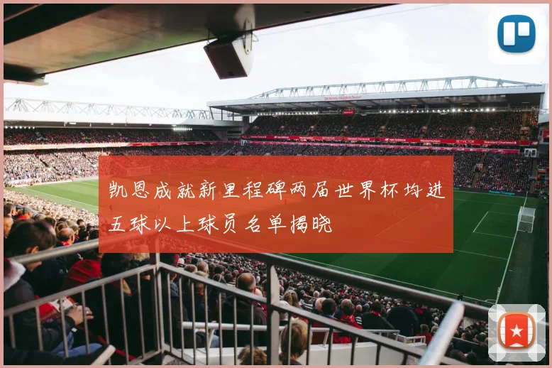 凯恩成就新里程碑两届世界杯均进五球以上球员名单揭晓