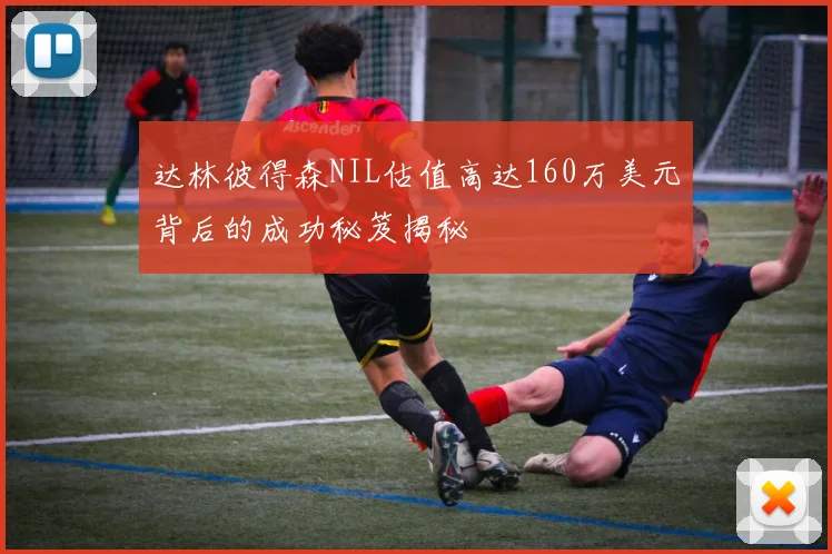 达林彼得森NIL估值高达160万美元背后的成功秘笈揭秘